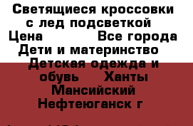 Светящиеся кроссовки с лед подсветкой › Цена ­ 2 499 - Все города Дети и материнство » Детская одежда и обувь   . Ханты-Мансийский,Нефтеюганск г.